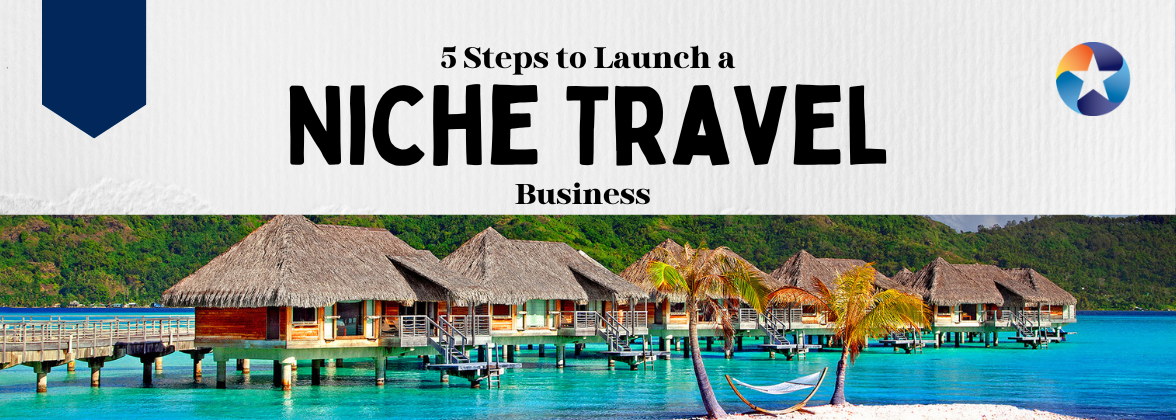 5 Steps to Launch a Niche Travel Business
