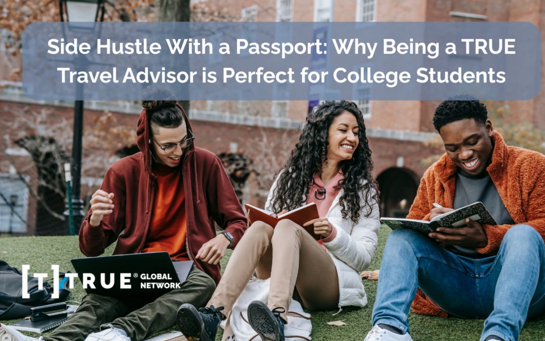 Side Hustle With a Passport: Why Being a TRUE Travel Advisor is Perfect for College Students