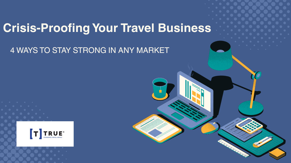 Crisis-Proofing Your Travel Business: 4 Ways to Stay Strong in Any Market