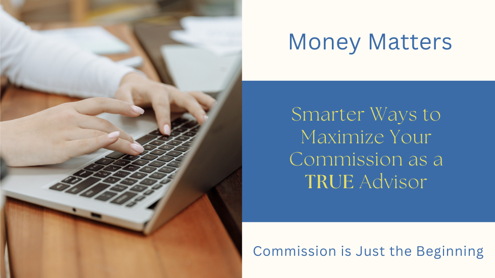 Money Matters: Smarter Ways to Maximize Your Commission as a TRUE Advisor