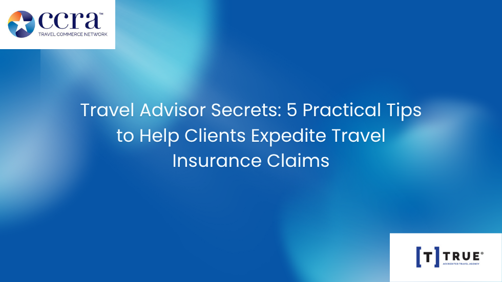 Travel Advisor Secrets: 5 Practical Tips  to Help Clients Expedite Travel Insurance Claims